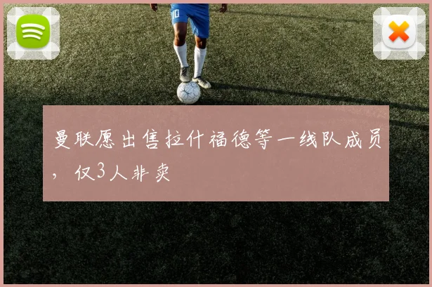 曼联愿出售拉什福德等一线队成员，仅3人非卖