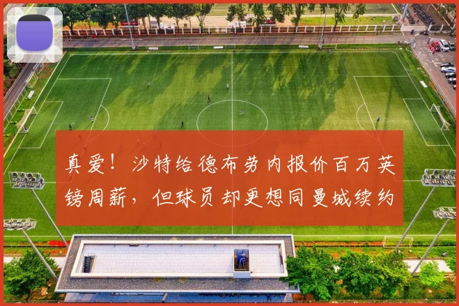 真爱！沙特给德布劳内报价百万英镑周薪，但球员却更想同曼城续约
