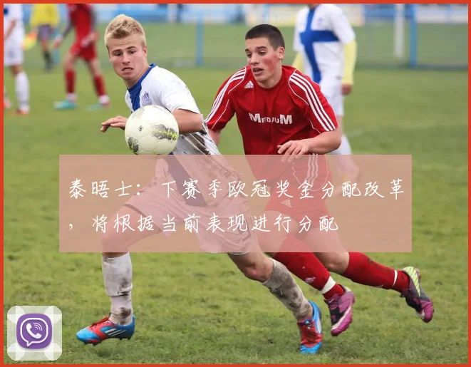 泰晤士：下赛季欧冠奖金分配改革，将根据当前表现进行分配