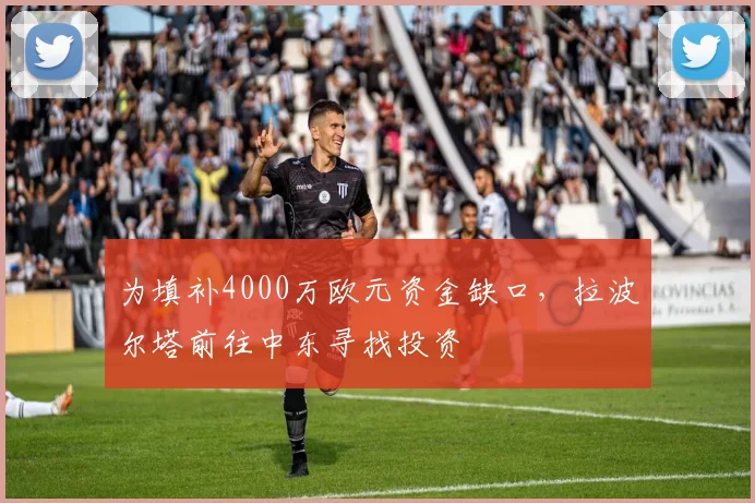 为填补4000万欧元资金缺口，拉波尔塔前往中东寻找投资