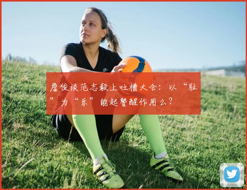 詹俊谈范志毅上吐槽大会：以“耻”为“乐”能起警醒作用么？