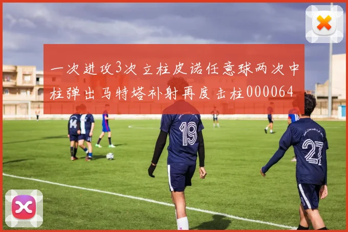 一次进攻3次立柱皮诺任意球两次中柱弹出马特塔补射再度击柱0000644