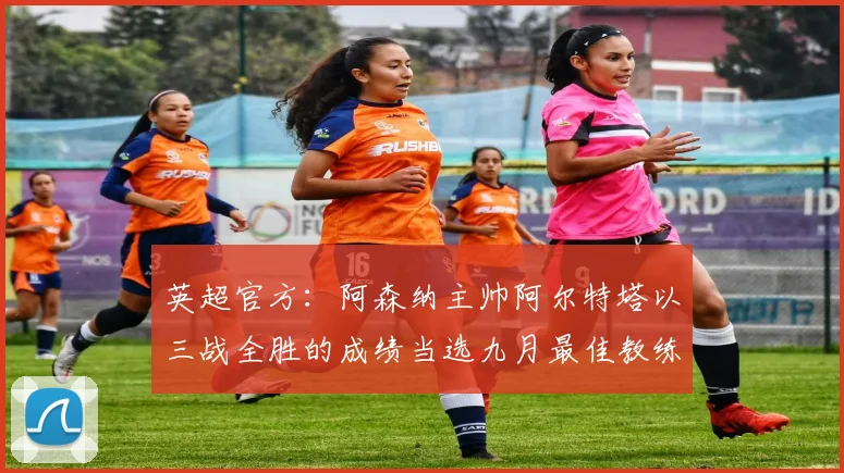 英超官方：阿森纳主帅阿尔特塔以三战全胜的成绩当选九月最佳教练